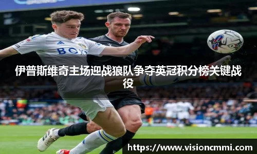 伊普斯维奇主场迎战狼队争夺英冠积分榜关键战役